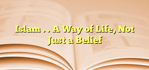 Islam . . A Way of Life, Not Just a Belief