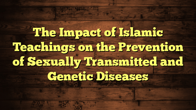 The Impact of Islamic Teachings on the Prevention of Sexually Transmitted and Genetic Diseases