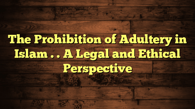 The Prohibition of Adultery in Islam . . A Legal and Ethical Perspective